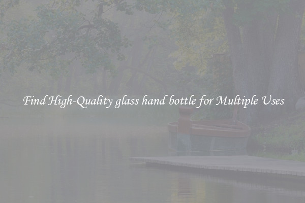 Find High-Quality glass hand bottle for Multiple Uses