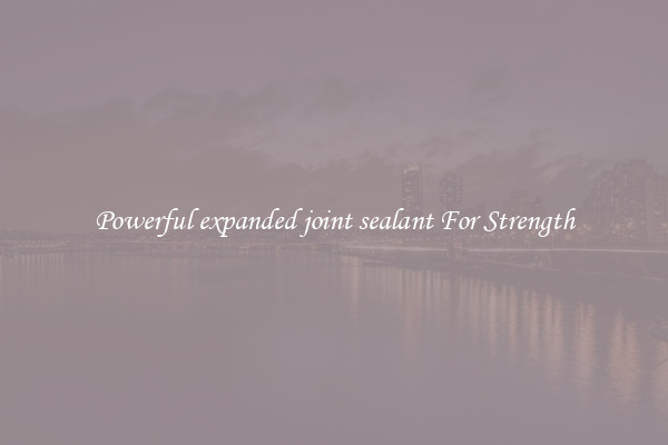 Powerful expanded joint sealant For Strength