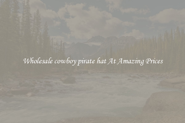 Wholesale cowboy pirate hat At Amazing Prices