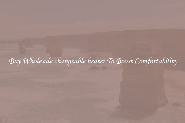Buy Wholesale changeable heater To Boost Comfortability