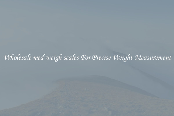 Wholesale med weigh scales For Precise Weight Measurement
