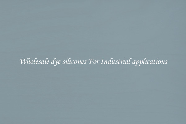Wholesale dye silicones For Industrial applications