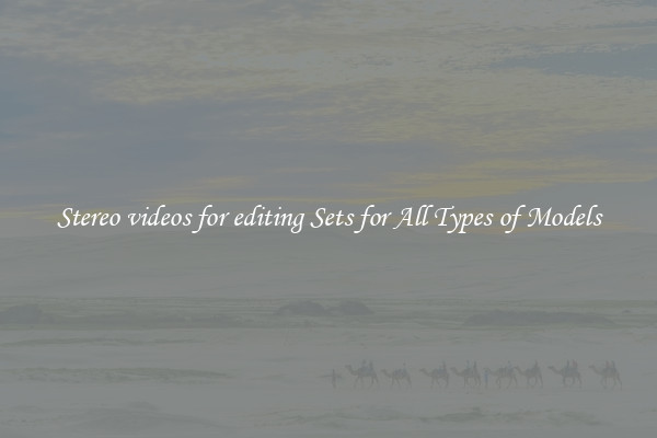 Stereo videos for editing Sets for All Types of Models