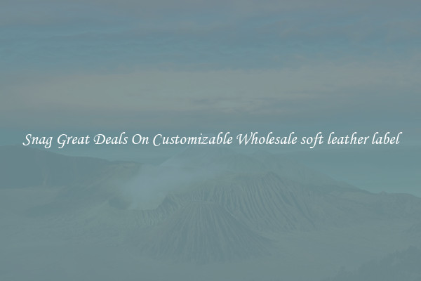 Snag Great Deals On Customizable Wholesale soft leather label