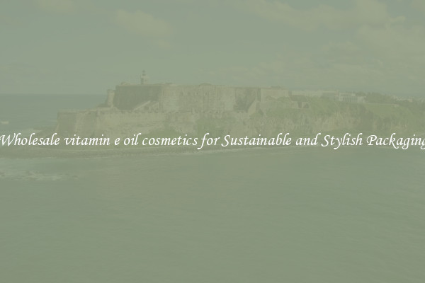 Wholesale vitamin e oil cosmetics for Sustainable and Stylish Packaging