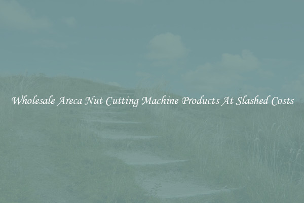 Wholesale Areca Nut Cutting Machine Products At Slashed Costs