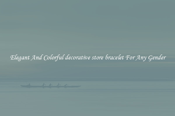 Elegant And Colorful decorative store bracelet For Any Gender