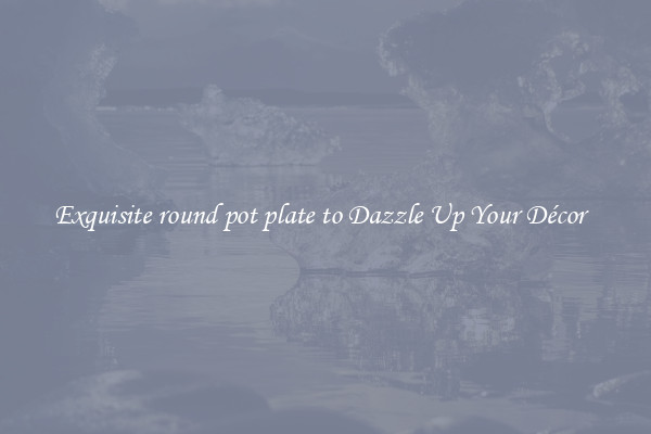 Exquisite round pot plate to Dazzle Up Your Décor  