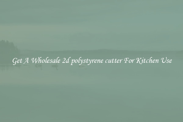 Get A Wholesale 2d polystyrene cutter For Kitchen Use