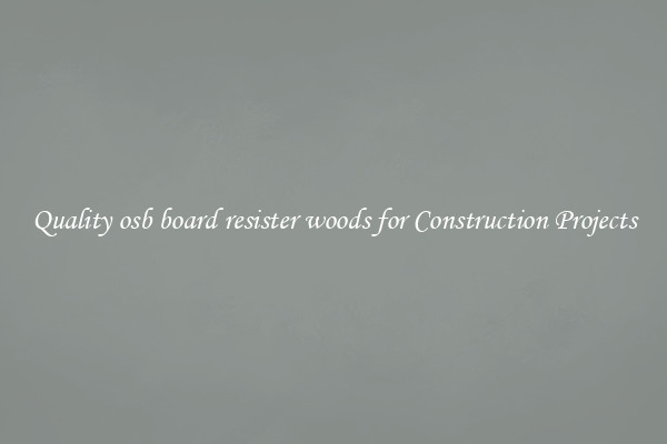 Quality osb board resister woods for Construction Projects