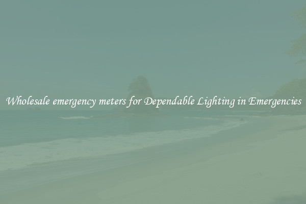 Wholesale emergency meters for Dependable Lighting in Emergencies