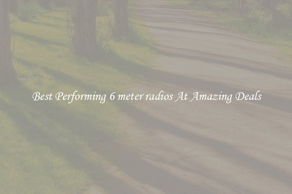 Best Performing 6 meter radios At Amazing Deals