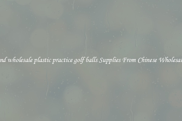 Find wholesale plastic practice golf balls Supplies From Chinese Wholesalers