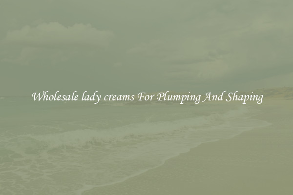 Wholesale lady creams For Plumping And Shaping
