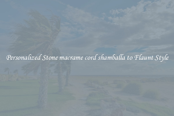 Personalized Stone macrame cord shamballa to Flaunt Style