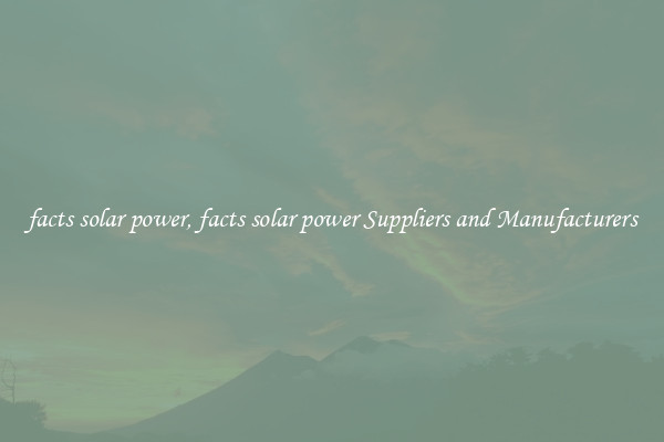 facts solar power, facts solar power Suppliers and Manufacturers