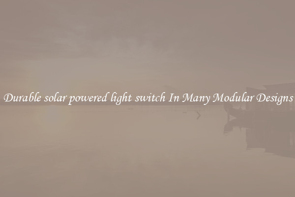Durable solar powered light switch In Many Modular Designs