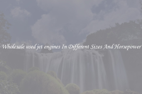 Wholesale used jet engines In Different Sizes And Horsepower