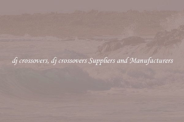 dj crossovers, dj crossovers Suppliers and Manufacturers