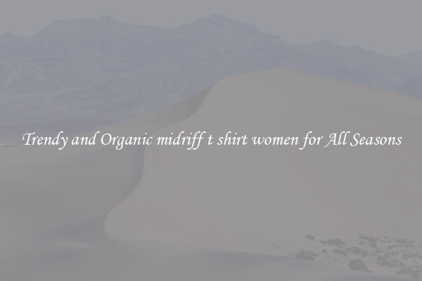 Trendy and Organic midriff t shirt women for All Seasons