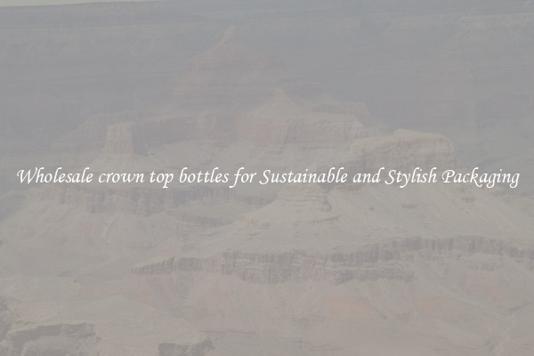 Wholesale crown top bottles for Sustainable and Stylish Packaging