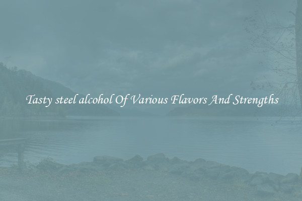 Tasty steel alcohol Of Various Flavors And Strengths