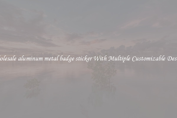 Wholesale aluminum metal badge sticker With Multiple Customizable Designs