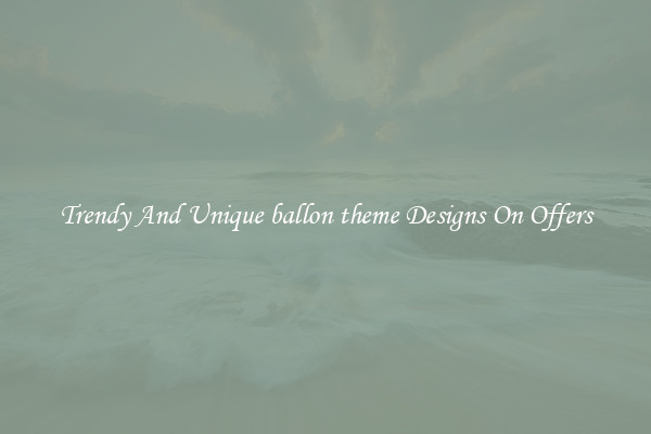 Trendy And Unique ballon theme Designs On Offers