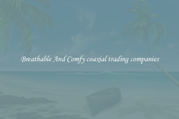Breathable And Comfy coaxial trading companies