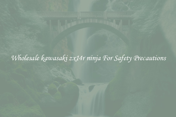 Wholesale kawasaki zx14r ninja For Safety Precautions