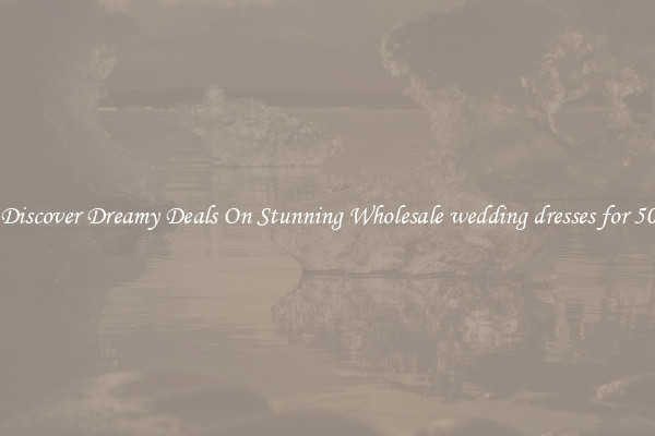 Discover Dreamy Deals On Stunning Wholesale wedding dresses for 50