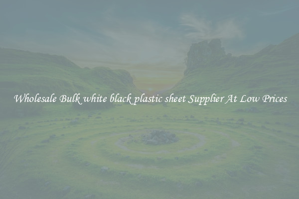 Wholesale Bulk white black plastic sheet Supplier At Low Prices