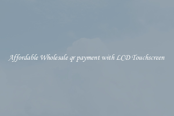 Affordable Wholesale qr payment with LCD Touchscreen 