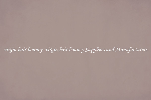 virgin hair bouncy, virgin hair bouncy Suppliers and Manufacturers