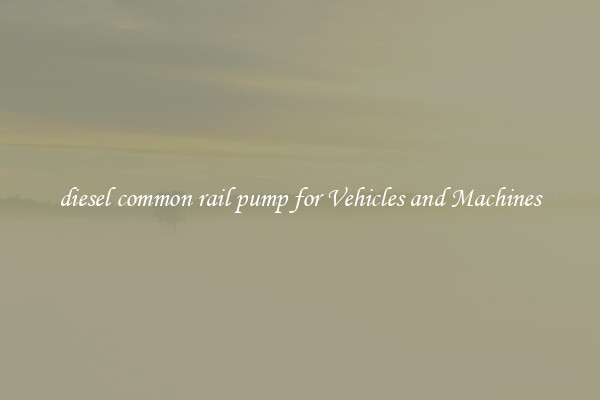 diesel common rail pump for Vehicles and Machines