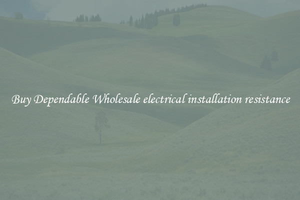 Buy Dependable Wholesale electrical installation resistance