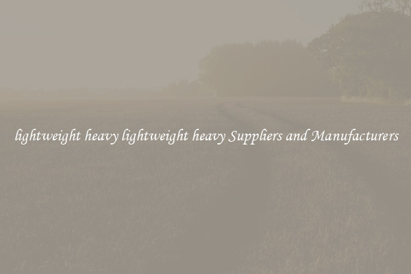 lightweight heavy lightweight heavy Suppliers and Manufacturers