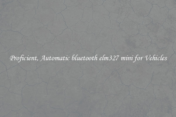Proficient, Automatic bluetooth elm327 mini for Vehicles