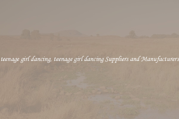 teenage girl dancing, teenage girl dancing Suppliers and Manufacturers