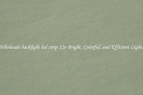 Wholesale backlight led strip 12v Bright, Colorful, and Efficient Lights