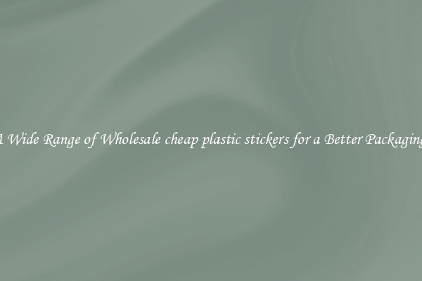 A Wide Range of Wholesale cheap plastic stickers for a Better Packaging 