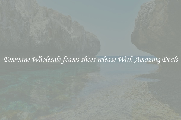 Feminine Wholesale foams shoes release With Amazing Deals