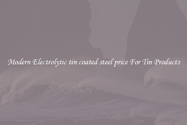 Modern Electrolytic tin coated steel price For Tin Products