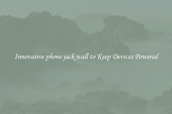 Innovative phone jack wall to Keep Devices Powered