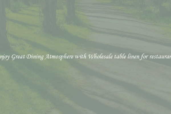 Enjoy Great Dining Atmosphere with Wholesale table linen for restaurants