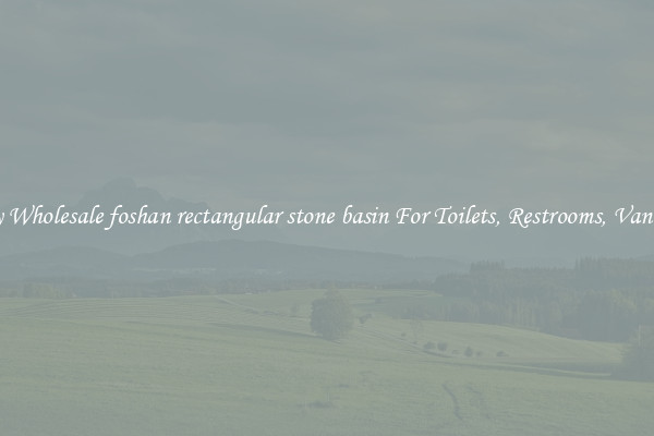 Buy Wholesale foshan rectangular stone basin For Toilets, Restrooms, Vanities