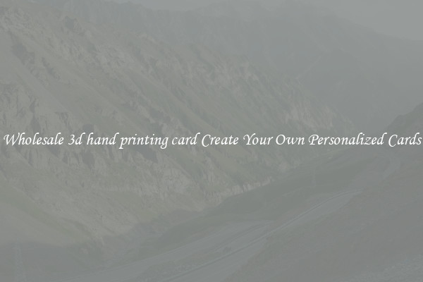 Wholesale 3d hand printing card Create Your Own Personalized Cards