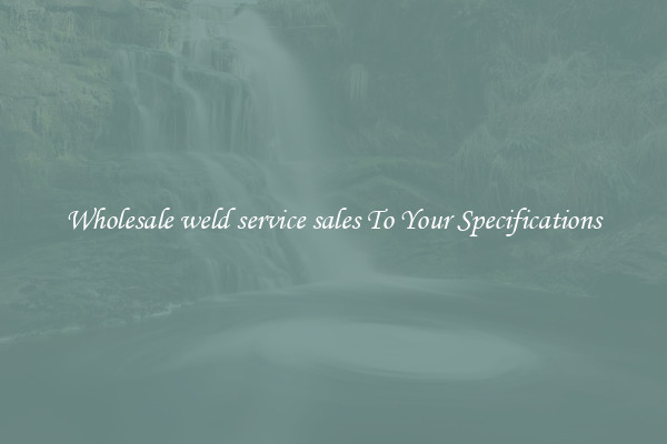 Wholesale weld service sales To Your Specifications