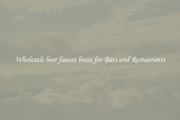 Wholesale beer faucet brass for Bars and Restaurants
