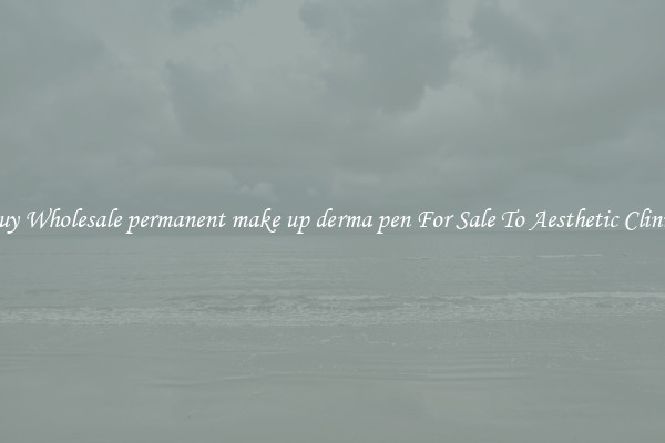 Buy Wholesale permanent make up derma pen For Sale To Aesthetic Clinics